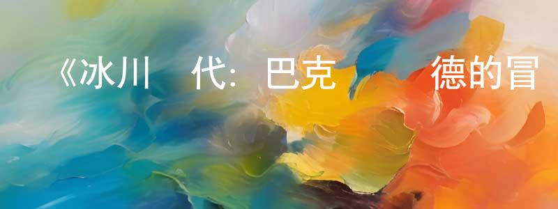 蔡廷的個人主頁,《冰川時代：巴克·懷爾德的冒險之旅》詳情介紹_冰川時代：巴克·懷爾德的冒險之旅HD在線觀看_冰川時代：巴克·懷爾德的冒險之旅迅雷下載_動漫劇場